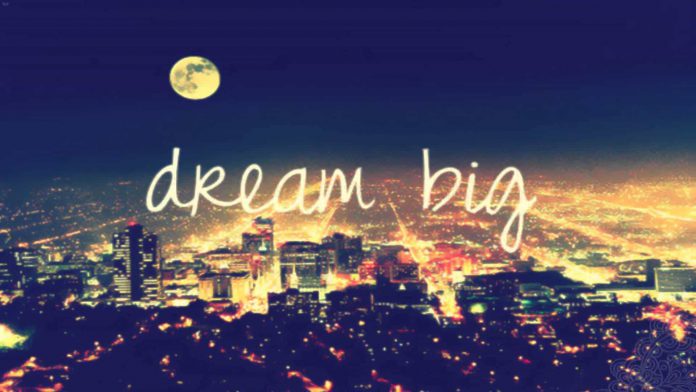 dream big