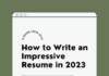 How to Write an Impressive Resume in 2023